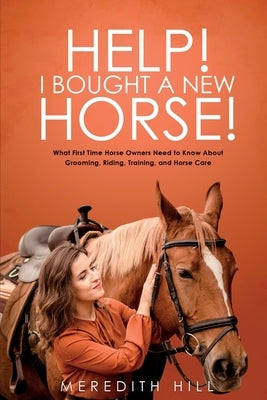 Help! I Bought a New Horse!: What First Time Horse Owners Need to Know About Grooming, Riding, Training, and Horse Care Paperback Natalia Stepanova