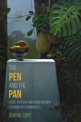 The Pen and the Pan: Food, Fiction and Homegrown Caribbean Feminism(s) Paperback University of the West Indies Press