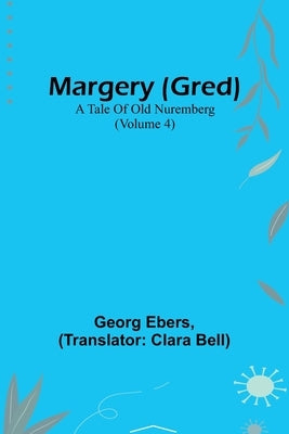 Margery (Gred): A Tale Of Old Nuremberg (Volume 4) Paperback Alpha Edition