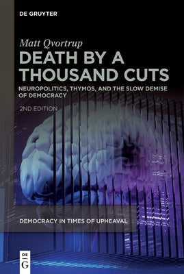 Death by a Thousand Cuts: Neuropolitics, Thymos, and the Slow Demise of Democracy Paperback de Gruyter
