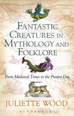 Fantastic Creatures in Mythology and Folklore From Medieval Times to the Present Day Paperback Continnuum-3PL