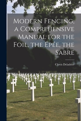 Modern Fencing, a Comprehensive Manual for the Foil, the Épée, the Sabre Paperback Hassell Street Press