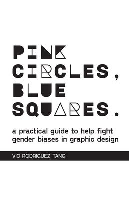 Pink Circles, Blue Squares.: A Practical Guide to Help Fight Gender Biases in Graphic Design. Paperback Lulu.com