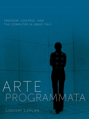 Arte Programmata: Freedom, Control, and the Computer in 1960s Italy Paperback University of Minnesota Press
