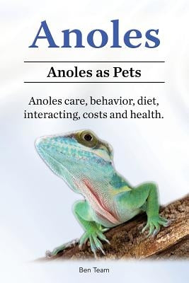 Anoles. Anoles as Pets. Anoles care, behavior, diet, interacting, costs and health. Paperback Pesa Publishing