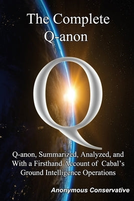 The Complete Q-anon: Q-anon, Summarized, Analyzed, and With a Firsthand Account of Cabal's Ground Intelligence Operations Paperback Federalist Publications