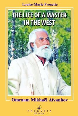 The Life of a Master in the West: Omraam Mikhael Aivanhov Paperback Createspace Independent Publishing Platform
