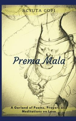 Prema Mala: A Garland of Poems, Prayers and Meditations on Love Paperback Createspace Independent Publishing Platform