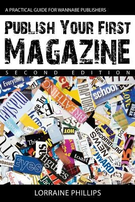Publish Your First Magazine (Second Edition): A Practical Guide For Wannabe Publishers Paperback 360 Books, LLC
