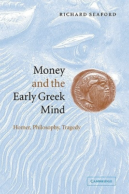 Money and the Early Greek Mind: Homer, Philosophy, Tragedy Paperback Cambridge University Press