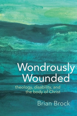 Wondrously Wounded: Theology, Disability, and the Body of Christ Paperback Baylor University Press