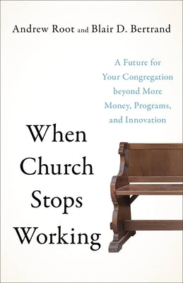 When Church Stops Working: A Future for Your Congregation Beyond More Money, Programs, and Innovation Paperback Brazos Press