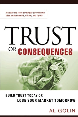 Trust or Consequences: Build Trust Today or Lose Your Market Tomorrow Paperback Amacom