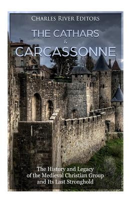 The Cathars and Carcassonne: The History and Legacy of the Medieval Christian Group and Its Last Stronghold Paperback Createspace Independent Publishing Platform