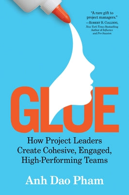 Glue: How Project Leaders Create Cohesive, Engaged, High-Performing Teams Paperback G&D Media