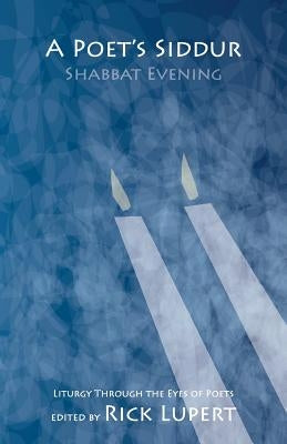 A Poet's Siddur: Friday Evening: Liturgy Through the Eyes of Poets Paperback Ain't Got No Press
