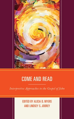 Come and Read: Interpretive Approaches to the Gospel of John by Myers, Alicia D.