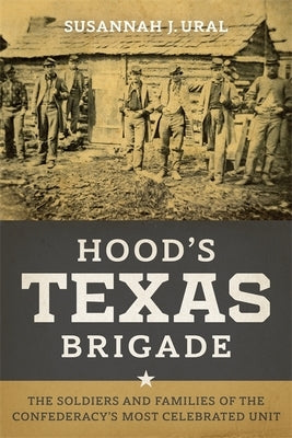 Hood's Texas Brigade: The Soldiers and Families of the Confederacy's Most Celebrated Unit Paperback LSU Press
