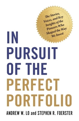 In Pursuit of the Perfect Portfolio: The Stories, Voices, and Key Insights of the Pioneers Who Shaped the Way We Invest Paperback Princeton University Press