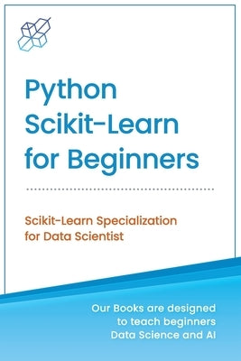 Python Scikit-Learn for Beginners: Scikit-Learn Specialization for Data Scientist Paperback AI Publishing LLC