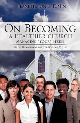 On Becoming a Healthier Church: Managing "Your" Stress Paperback Xulon Press
