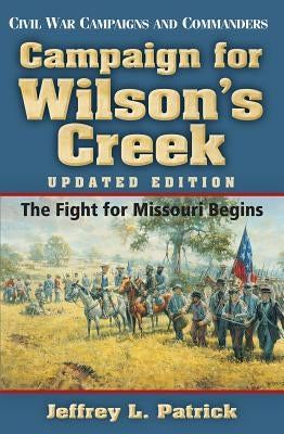 Campaign for Wilson's Creek: The Fight for Missouri Begins Paperback State House Press