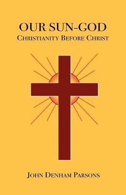 Our Sun-God: Or Christianity Before Christ Paperback Book Tree