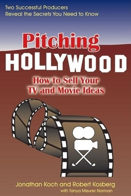 Pitching Hollywood: How to Sell Your TV Show and Movie Ideas Paperback Quill Driver Books