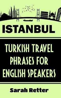 Istanbul: Turkish Travel Phrases for English Speaking Travelers: The best 1.000 phrases to get around when traveling in Istanbul Paperback Createspace Independent Publishing Platform