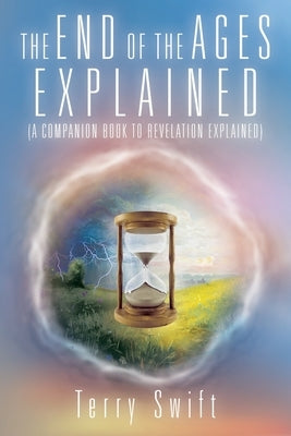 The End of the Ages Explained: (A Companion Book to Revelation Explained) Paperback Liferich