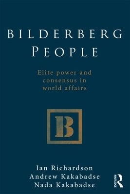 Bilderberg People: Elite Power and Consensus in World Affairs Paperback Routledge