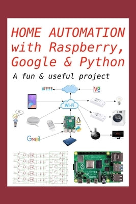 Home Automation with Raspberry, Google & Python: A fun & useful project Paperback Independently Published