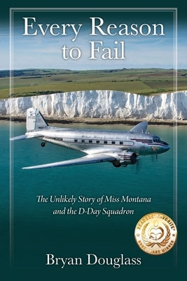 Every Reason to Fail: The Unlikely Story of Miss Montana and the D-Day Squadron Paperback Outskirts Press