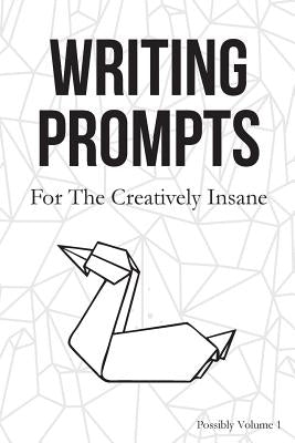 Writing Prompts: For the Creatively Insane Paperback Createspace Independent Publishing Platform
