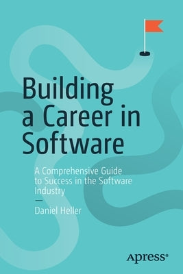 Building a Career in Software: A Comprehensive Guide to Success in the Software Industry Paperback Apress