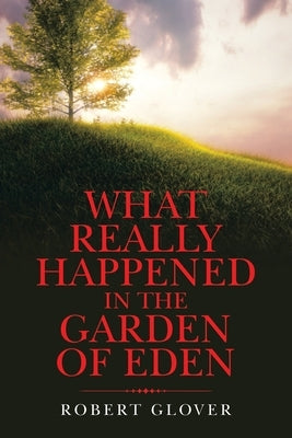 What Really Happened in the Garden of Eden Paperback Authorhouse