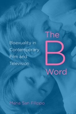 The B Word: Bisexuality in Contemporary Film and Television Paperback Indiana University Press