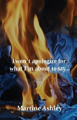 I Won't Apologize For What I'm About To Say... Paperback Bookpatch LLC