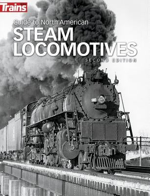 Guide to North American Steam Locomotives, Second Edition Kalmbach Publishing Company