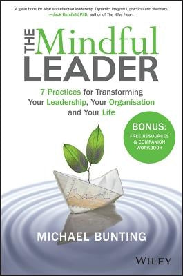 The Mindful Leader: 7 Practices for Transforming Your Leadership, Your Organisation and Your Life Paperback Wiley