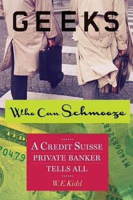 Geeks Who Can Schmooze: A Credit Suisse Private Banker Tells All Paperback Createspace Independent Publishing Platform