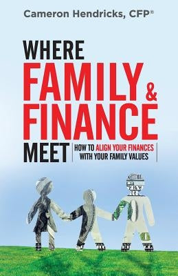 Where Family and Finance Meet: How to Align Your Finances With Your Family Values Paperback Cameron Hendricks