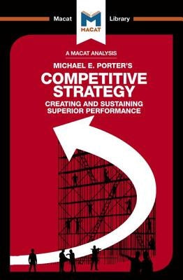 An Analysis of Michael E. Porter's Competitive Strategy: Techniques for Analyzing Industries and Competitors Paperback Macat Library