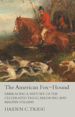 The American Fox-Hound - Embracing a History of the Celebrated Trigg, Birdsong and Maupin Strains Paperback Read Country Books