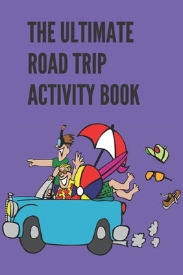 The Ultimate Road Trip Activity Book: 100 Pages of Gaming Fun! 8 different games (including 3D Tic Tac Toe), hours of Light Easy Fun Game play with Fa Paperback Independently Published