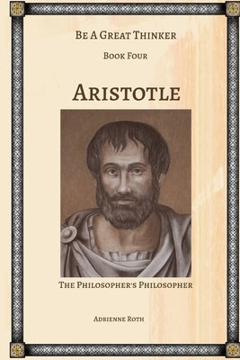 Be a Great Thinker - Aristotle: The Philosopher's Philosopher Paperback Wolf Lake Press