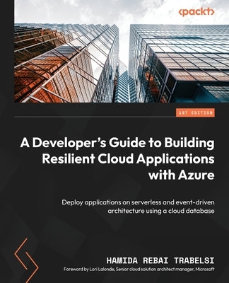 A Developer's Guide to Building Resilient Cloud Applications with Azure: Deploy applications on serverless and event-driven architecture using a cloud Paperback Packt Publishing