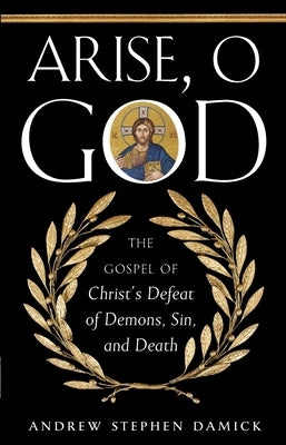 Arise, O God: The Gospel of Christ's Defeat of Demons, Sin, and Death Paperback Ancient Faith Publishing