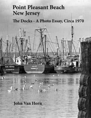 Point Pleasant Beach, New Jersey: The Docks - A Photo Essay, Circa 1970 Paperback Createspace Independent Publishing Platform