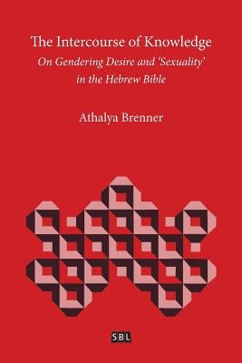 The Intercourse of Knowledge: On Gendering Desire and 'Sexuality' in the Hebrew Bible Paperback SBL Press